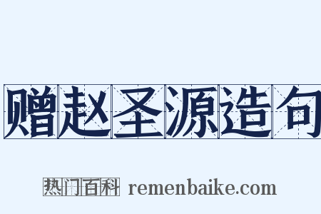 赠赵圣源造句是什么意思的图片